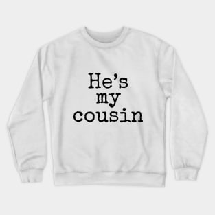 He's My Cousin Crewneck Sweatshirt